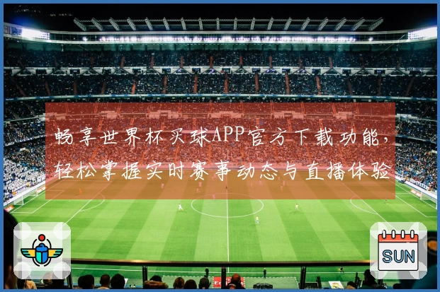畅享世界杯买球APP官方下载功能，轻松掌握实时赛事动态与直播体验